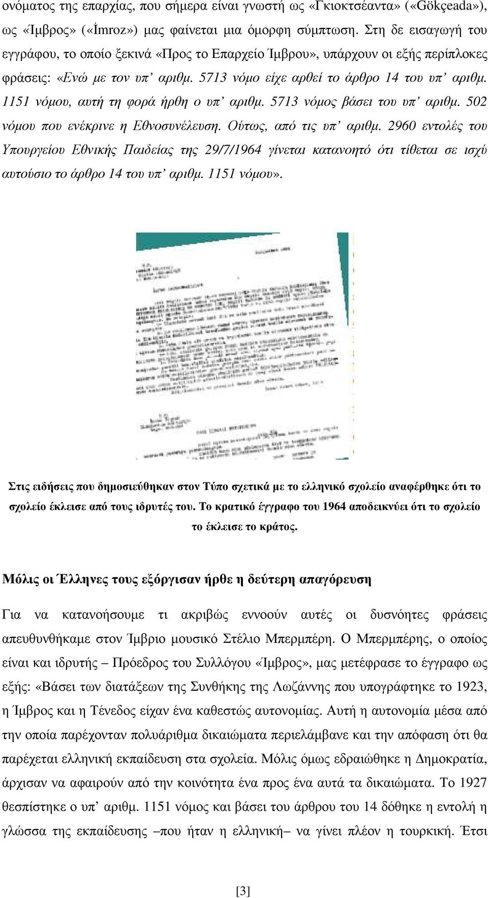 1151 νόµου, αυτή τη φορά ήρθη ο υπ αριθµ. 5713 νόµος βάσει του υπ αριθµ. 502 νόµου που ενέκρινε η Εθνοσυνέλευση. Ούτως, από τις υπ αριθµ.