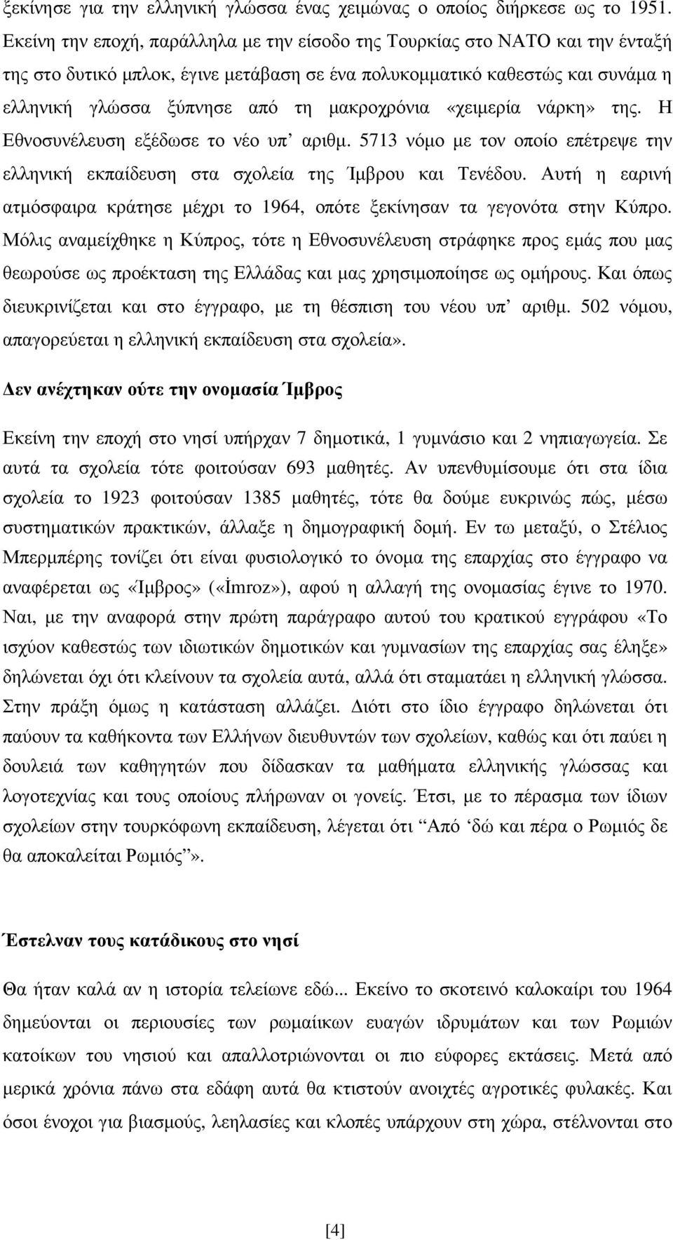 µακροχρόνια «χειµερία νάρκη» της. Η Εθνοσυνέλευση εξέδωσε το νέο υπ αριθµ. 5713 νόµο µε τον οποίο επέτρεψε την ελληνική εκπαίδευση στα σχολεία της Ίµβρου και Τενέδου.