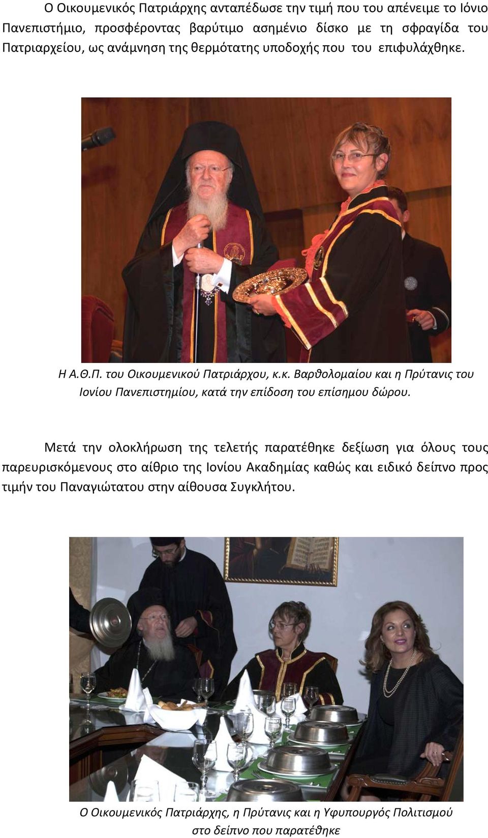 Μετά την ολοκλήρωση της τελετής παρατέθηκε δεξίωση για όλους τους παρευρισκόμενους στο αίθριο της Ιονίου Ακαδημίας καθώς και ειδικό δείπνο προς τιμήν του
