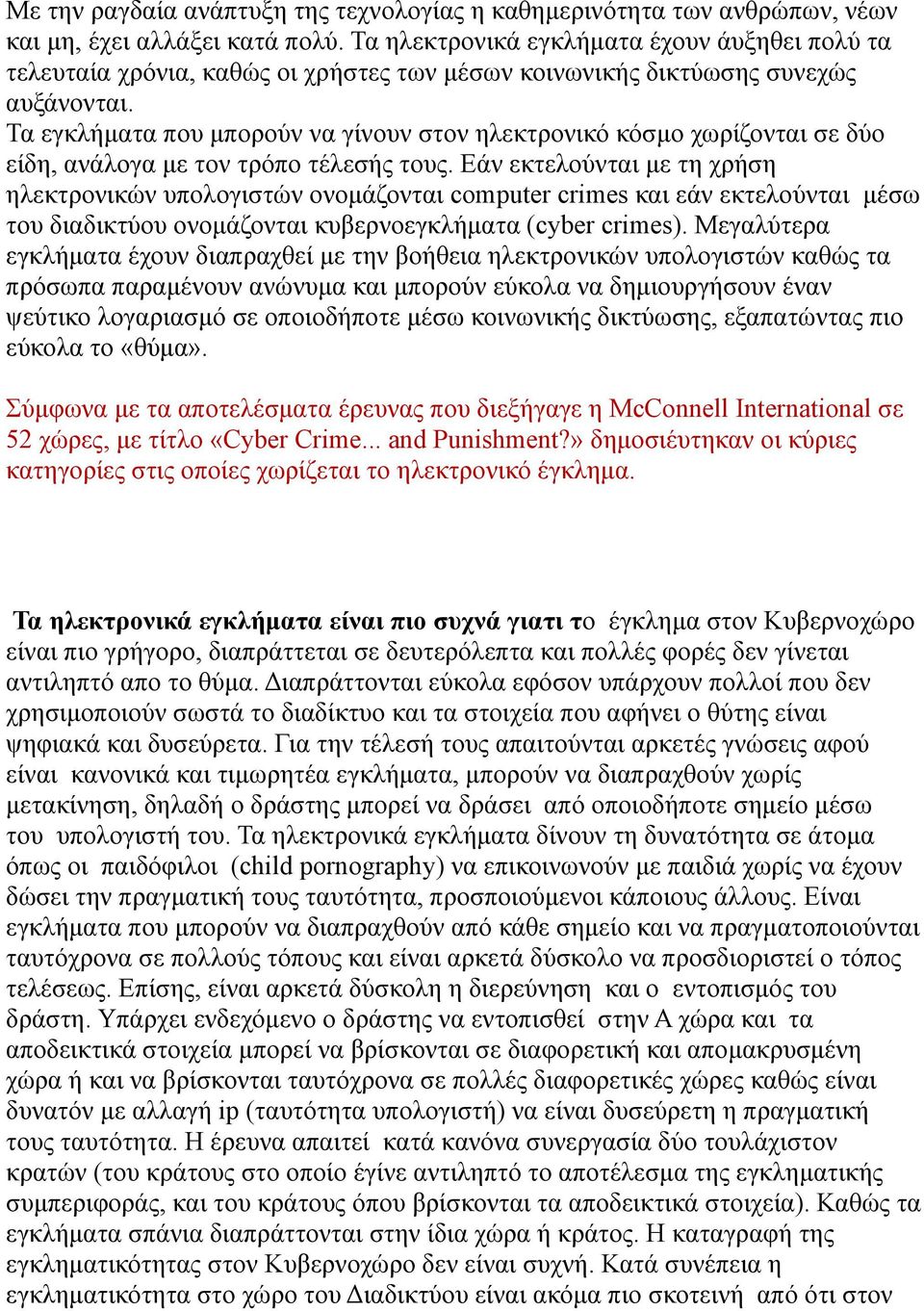Τα εγκλήματα που μπορούν να γίνουν στον ηλεκτρονικό κόσμο χωρίζονται σε δύο είδη, ανάλογα με τον τρόπο τέλεσής τους.