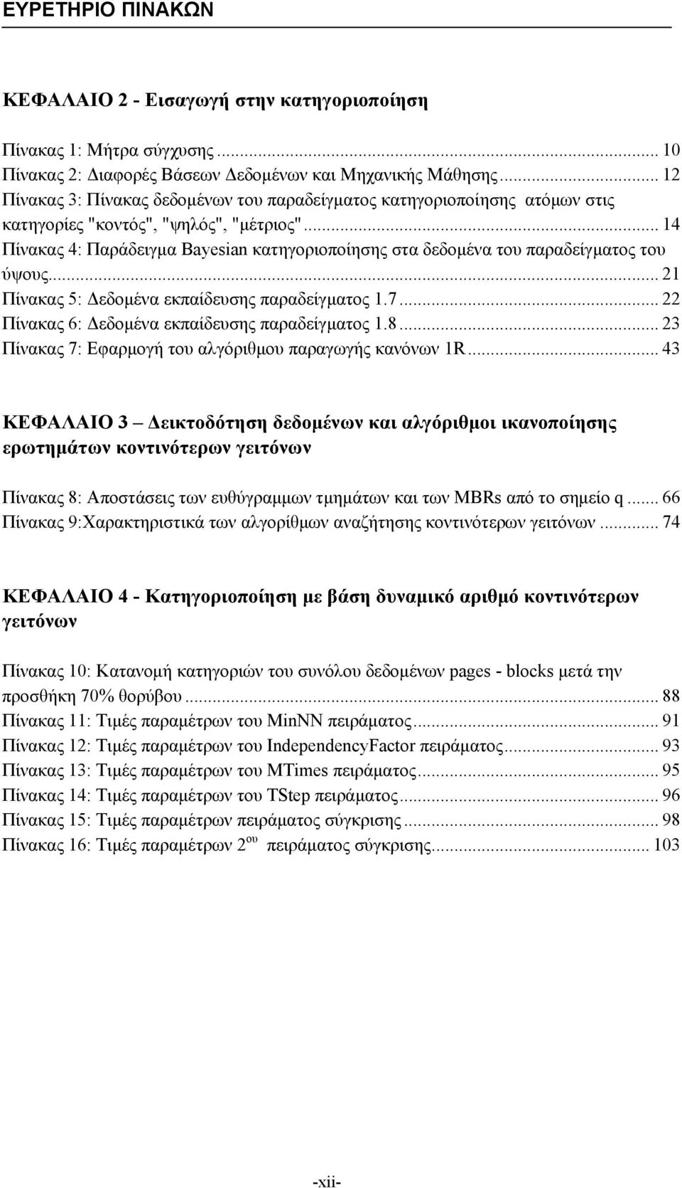 .. 14 Πίνακας 4: Παράδειγμα Bayesian κατηγοριοποίησης στα δεδομένα του παραδείγματος του ύψους... 21 Πίνακας 5: Δεδομένα εκπαίδευσης παραδείγματος 1.7.
