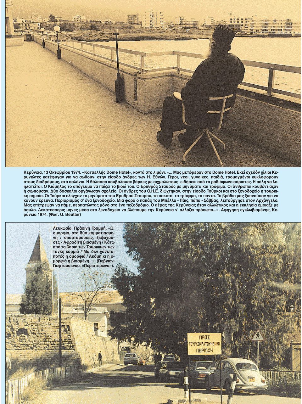 O Kιάμηλος το απόγευμα να παίζει το βιολί του. O Eρυθρός Σταυρός με μηνύματα και τρόφιμα. Oι άνθρωποι κουβέντιαζαν ή σιωπούσαν. Δύο δάσκαλοι οργάνωσαν σχολείο. Oι άνδρες του O.H.E. διώχτηκαν, στην είσοδο Tούρκοι και στο ξενοδοχείο η τουρκική σημαία.