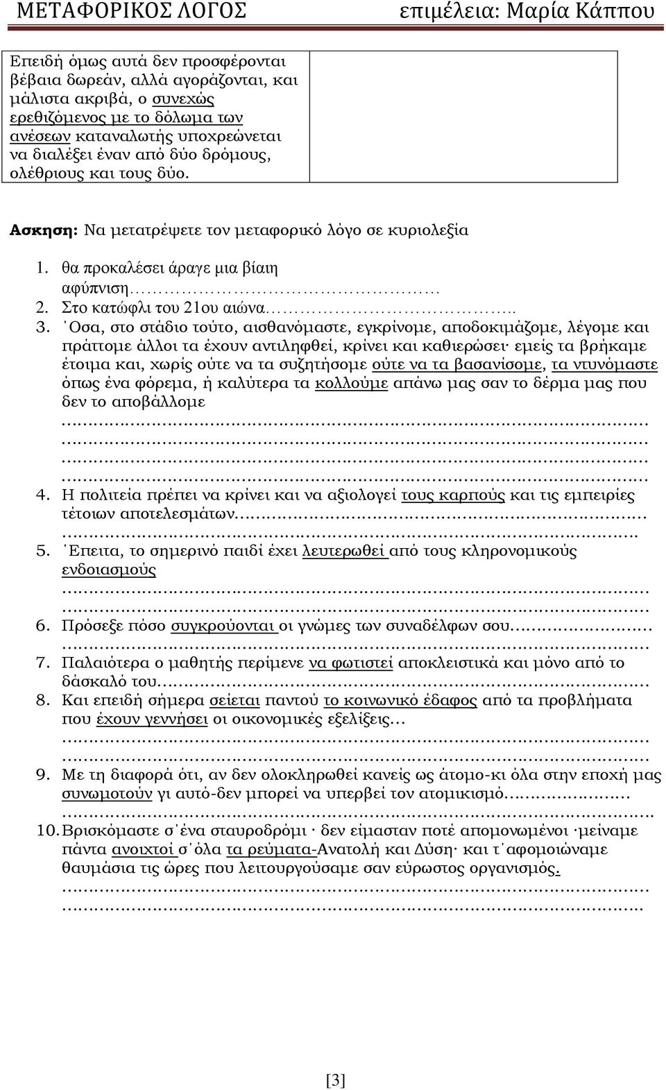 Οσα, στο στάδιο τούτο, αισθανόμαστε, εγκρίνομε, αποδοκιμάζομε, λέγομε και πράττομε άλλοι τα έχουν αντιληφθεί, κρίνει και καθιερώσει εμείς τα βρήκαμε έτοιμα και, χωρίς ούτε να τα συζητήσομε ούτε να τα