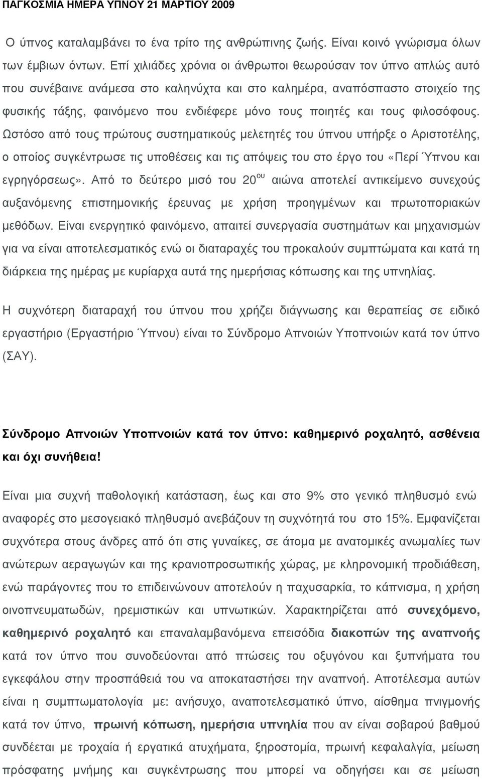 και τους φιλοσόφους. Ωστόσο από τους πρώτους συστηµατικούς µελετητές του ύπνου υπήρξε ο Αριστοτέλης, ο οποίος συγκέντρωσε τις υποθέσεις και τις απόψεις του στο έργο του «Περί Ύπνου και εγρηγόρσεως».