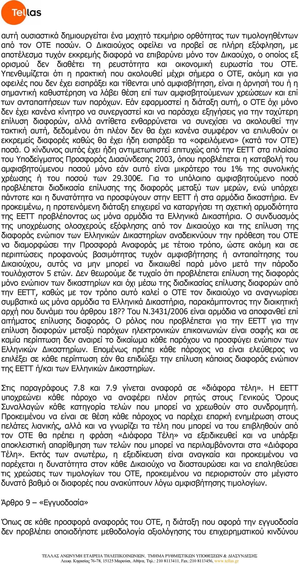 Υπενθυμίζεται ότι η πρακτική που ακολουθεί μέχρι σήμερα ο ΟΤΕ, ακόμη και για οφειλές που δεν έχει εισπράξει και τίθενται υπό αμφισβήτηση, είναι η άρνησή του ή η σημαντική καθυστέρηση να λάβει θέση