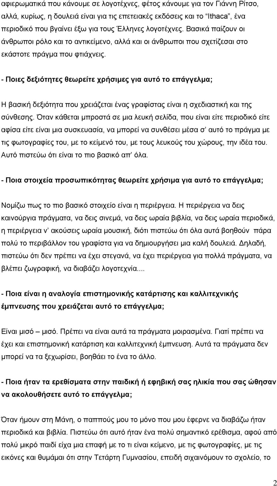 - Ποιες δεξιότητες θεωρείτε χρήσιμες για αυτό το επάγγελμα; Η βασική δεξιότητα που χρειάζεται ένας γραφίστας είναι η σχεδιαστική και της σύνθεσης.