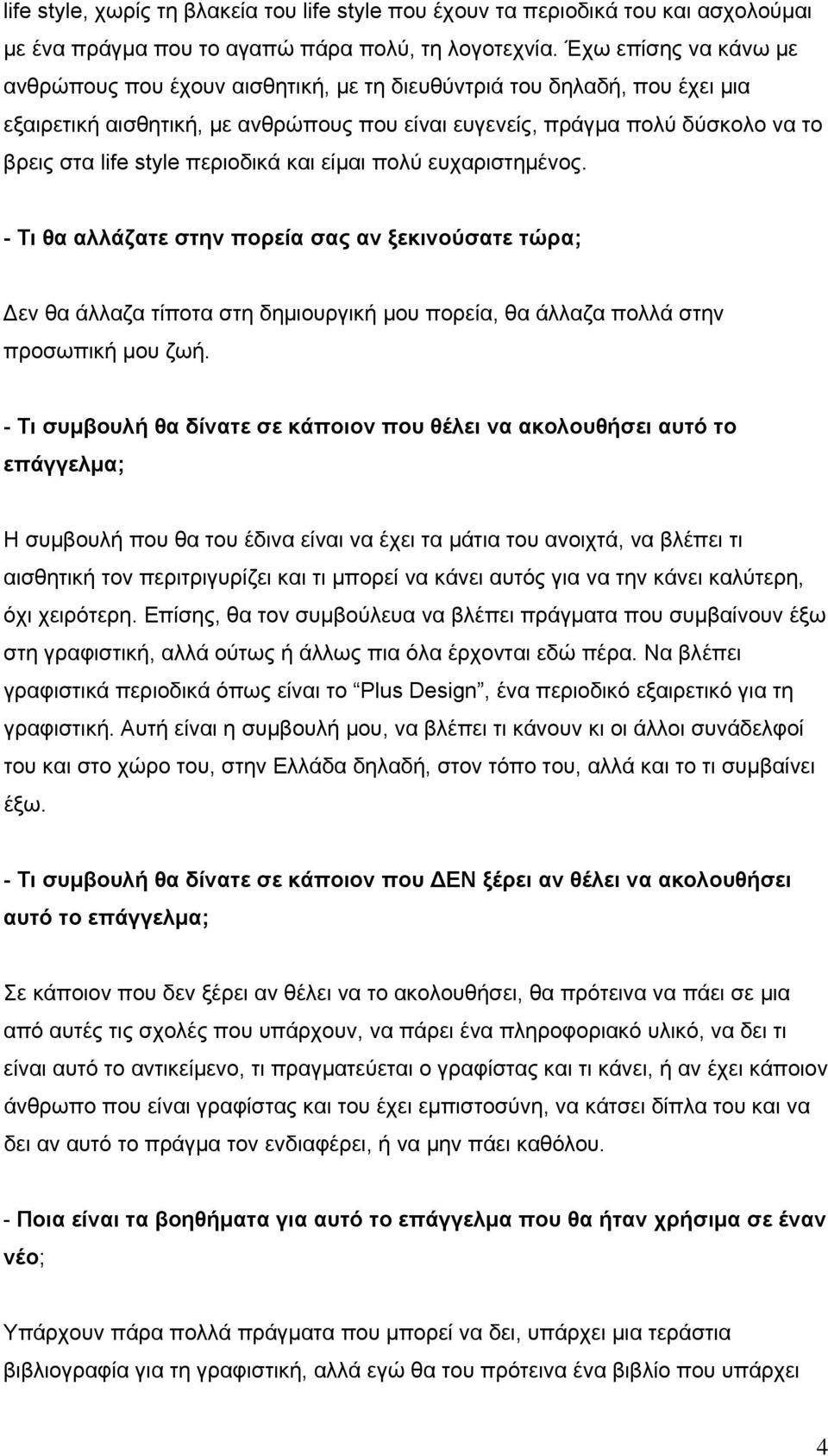 περιοδικά και είμαι πολύ ευχαριστημένος. - Τι θα αλλάζατε στην πορεία σας αν ξεκινούσατε τώρα; Δεν θα άλλαζα τίποτα στη δημιουργική μου πορεία, θα άλλαζα πολλά στην προσωπική μου ζωή.