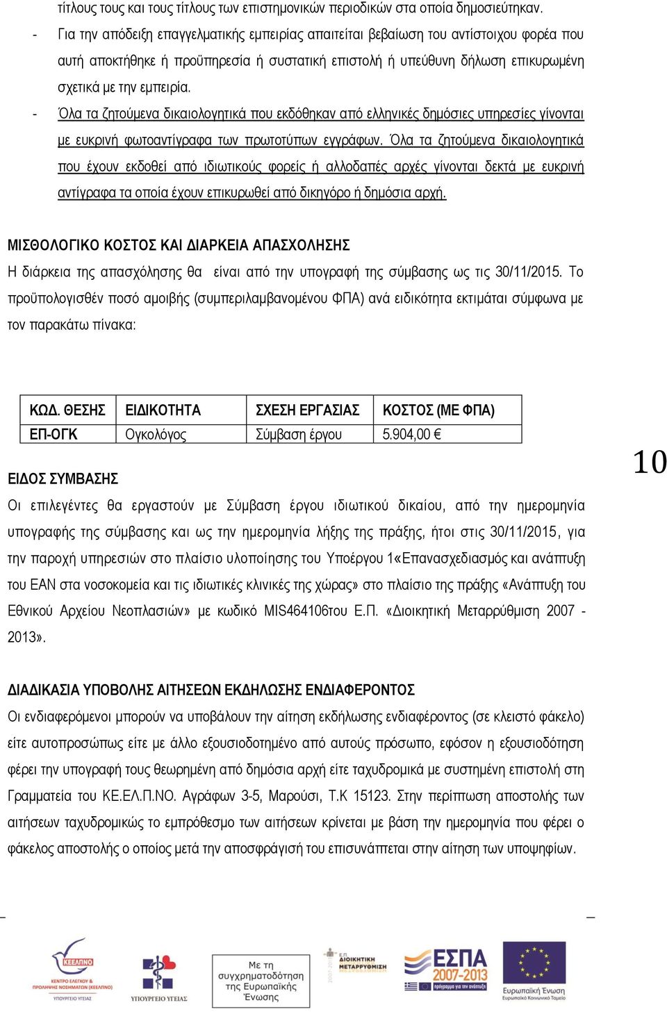 - Όλα τα ζητούμενα δικαιολογητικά που εκδόθηκαν από ελληνικές δημόσιες υπηρεσίες γίνονται με ευκρινή φωτοαντίγραφα των πρωτοτύπων εγγράφων.