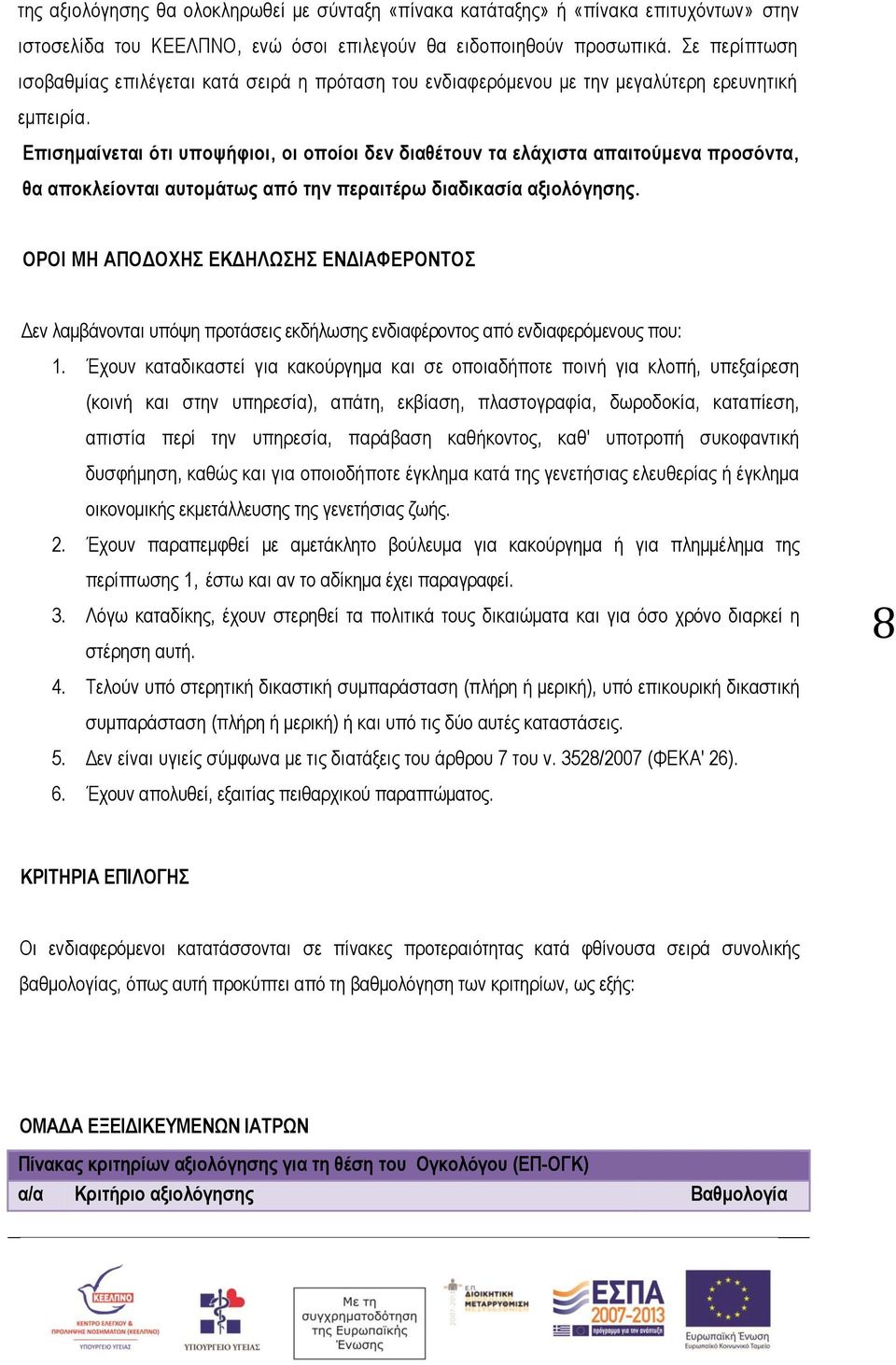 Επισημαίνεται ότι υποψήφιοι, οι οποίοι δεν διαθέτουν τα ελάχιστα απαιτούμενα προσόντα, θα αποκλείονται αυτομάτως από την περαιτέρω διαδικασία αξιολόγησης.