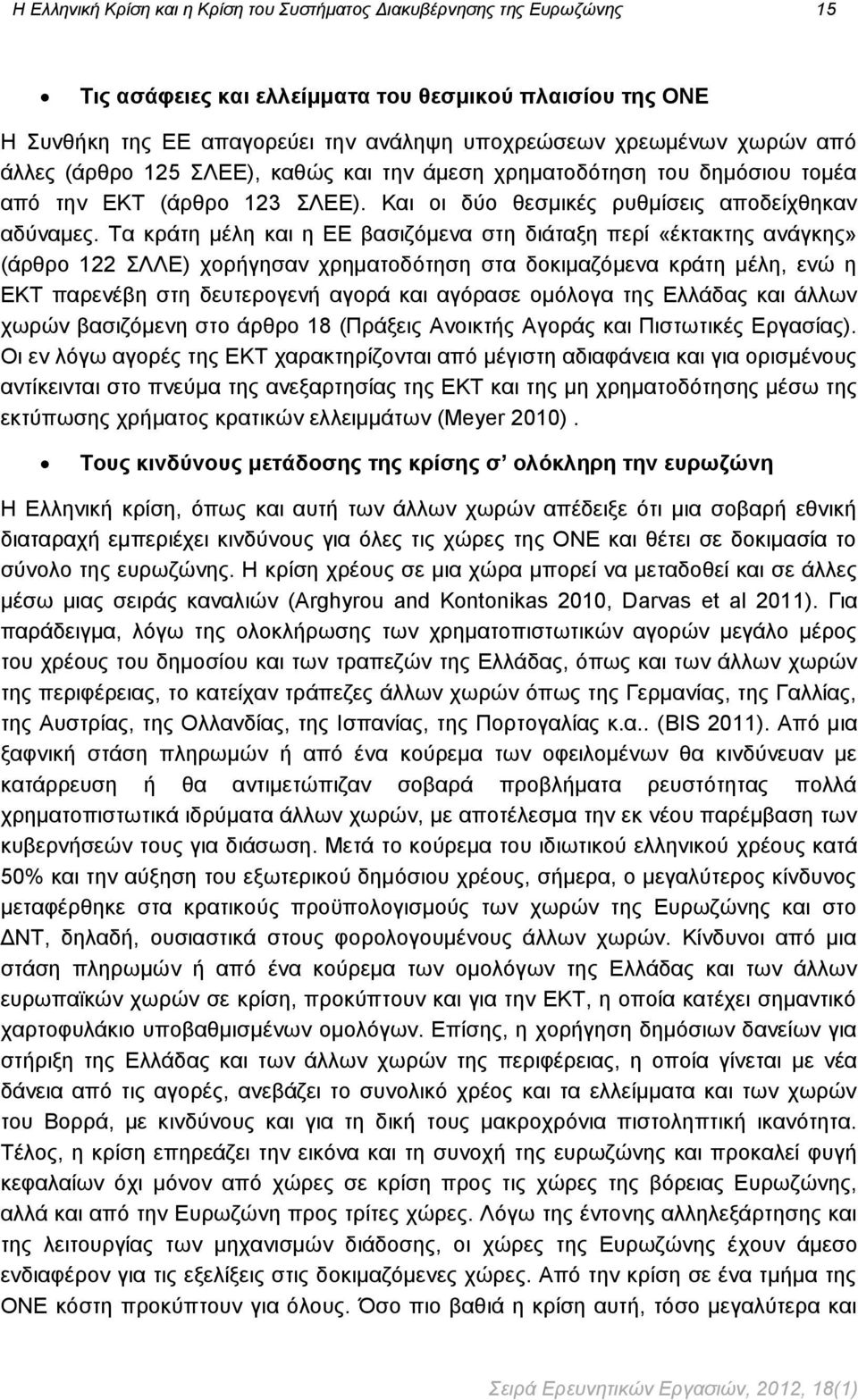 Τα κράτη μέλη και η ΕΕ βασιζόμενα στη διάταξη περί «έκτακτης ανάγκης» (άρθρο 122 ΣΛΛΕ) χορήγησαν χρηματοδότηση στα δοκιμαζόμενα κράτη μέλη, ενώ η ΕΚΤ παρενέβη στη δευτερογενή αγορά και αγόρασε