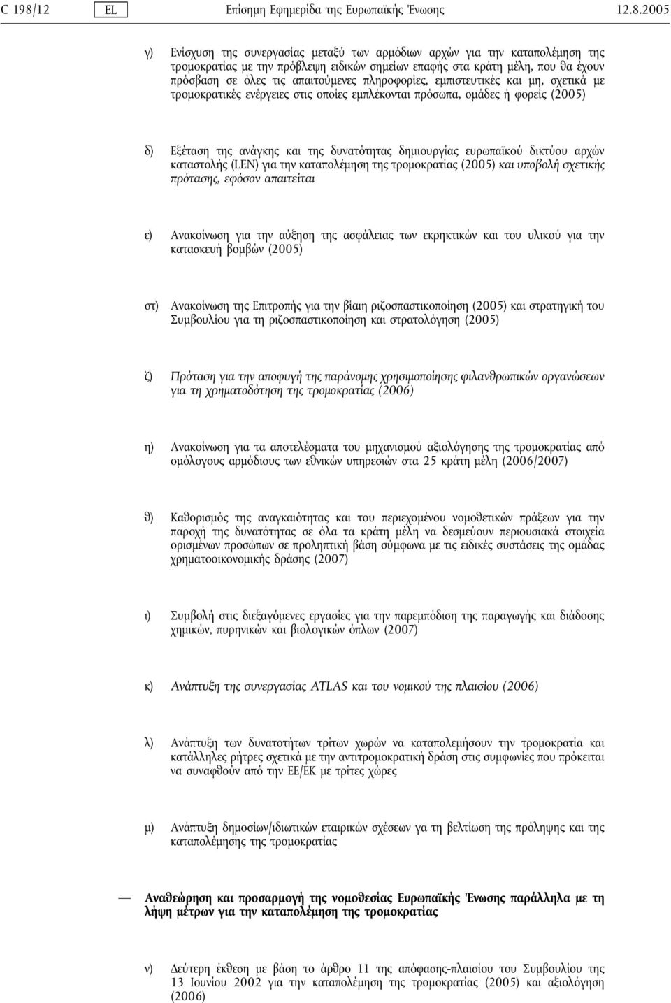 2005 γ) Ενίσχυση της συνεργασίας μεταξύ των αρμόδιων αρχών για την καταπολέμηση της τρομοκρατίας με την πρόβλεψη ειδικών σημείων επαφής στα κράτη μέλη, που θα έχουν πρόσβαση σε όλες τις απαιτούμενες