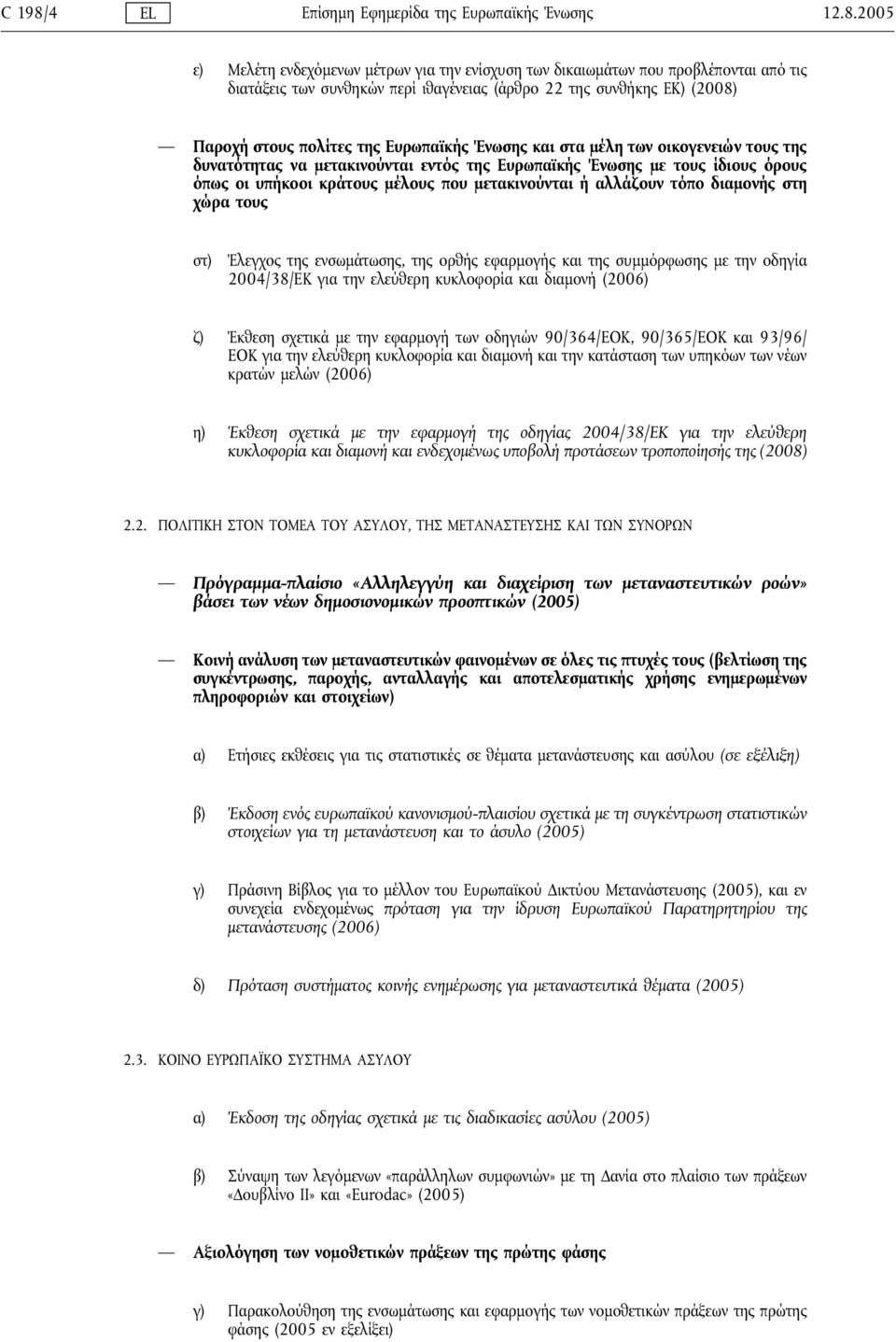 2005 ε) Μελέτη ενδεχόμενων μέτρων για την ενίσχυση των δικαιωμάτων που προβλέπονται από τις διατάξεις των συνθηκών περί ιθαγένειας (άρθρο 22 της συνθήκης ΕΚ) (2008) Παροχή στους πολίτες της