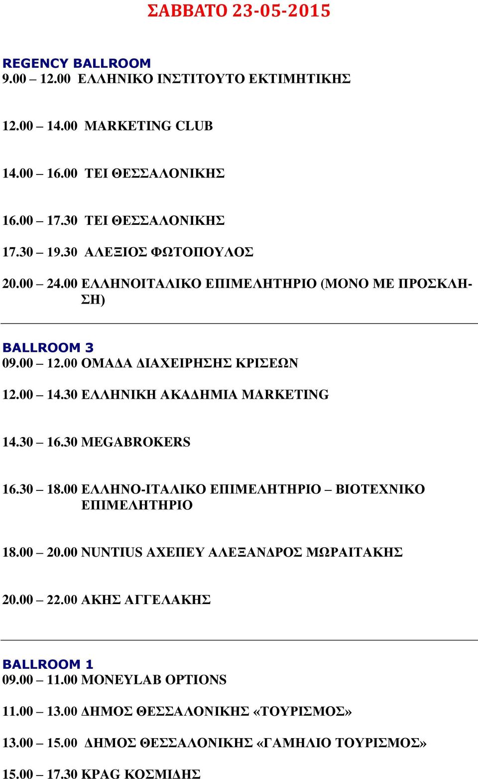 30 ΕΛΛΗΝΙΚΗ ΑΚΑΔΗΜΙΑ MARKETING 14.30 16.30 MEGABROKERS 16.30 18.00 ΕΛΛΗΝΟ-ΙΤΑΛΙΚΟ ΕΠΙΜΕΛΗΤΗΡΙΟ ΒΙΟΤΕΧΝΙΚΟ ΕΠΙΜΕΛΗΤΗΡΙΟ 18.00 20.