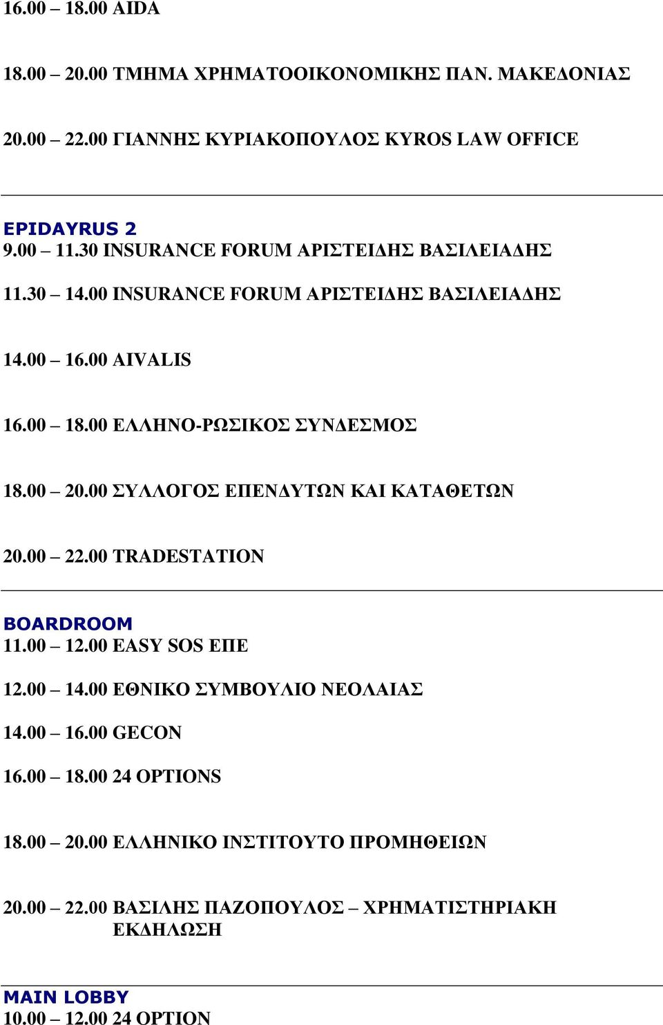00 ΕΛΛΗΝΟ-ΡΩΣΙΚΟΣ ΣΥΝΔΕΣΜΟΣ 18.00 20.00 ΣΥΛΛΟΓΟΣ ΕΠΕΝΔΥΤΩΝ ΚΑΙ ΚΑΤΑΘΕΤΩΝ 20.00 22.00 TRADESTATION BOARDROOM 11.00 12.00 EASY SOS ΕΠΕ 12.00 14.