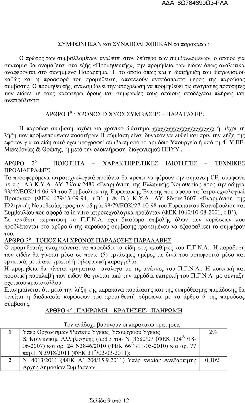 Ο πξνκεζεπηήο, αλαιακβάλεη ηελ ππνρξέσζε λα πξνκεζεχεη ηηο αλαγθαίεο πνζφηεηεο ησλ εηδψλ κε ηνπο θαησηέξσ φξνπο θαη ζπκθσλίεο ηνπο νπνίνπο απνδέρεηαη πιήξσο θαη αλεπηθχιαθηα.