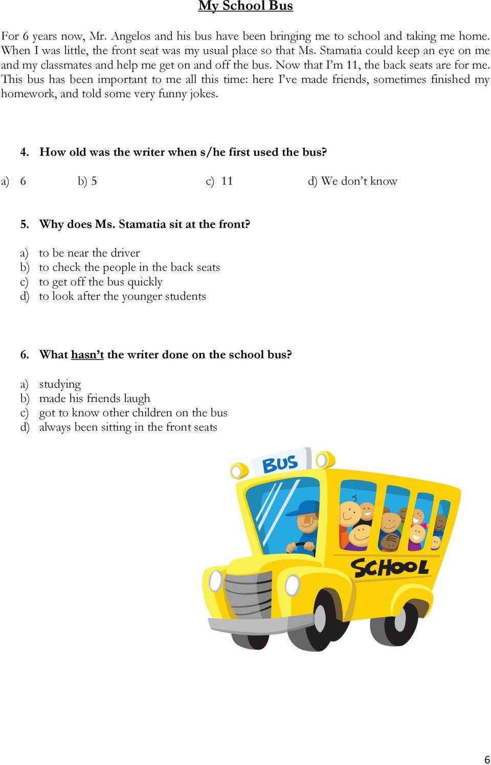 This bus has been important to me all this time: here I ve made friends, sometimes finished my homework, and told some very funny jokes. 4. How old was the writer when s/he first used the bus?