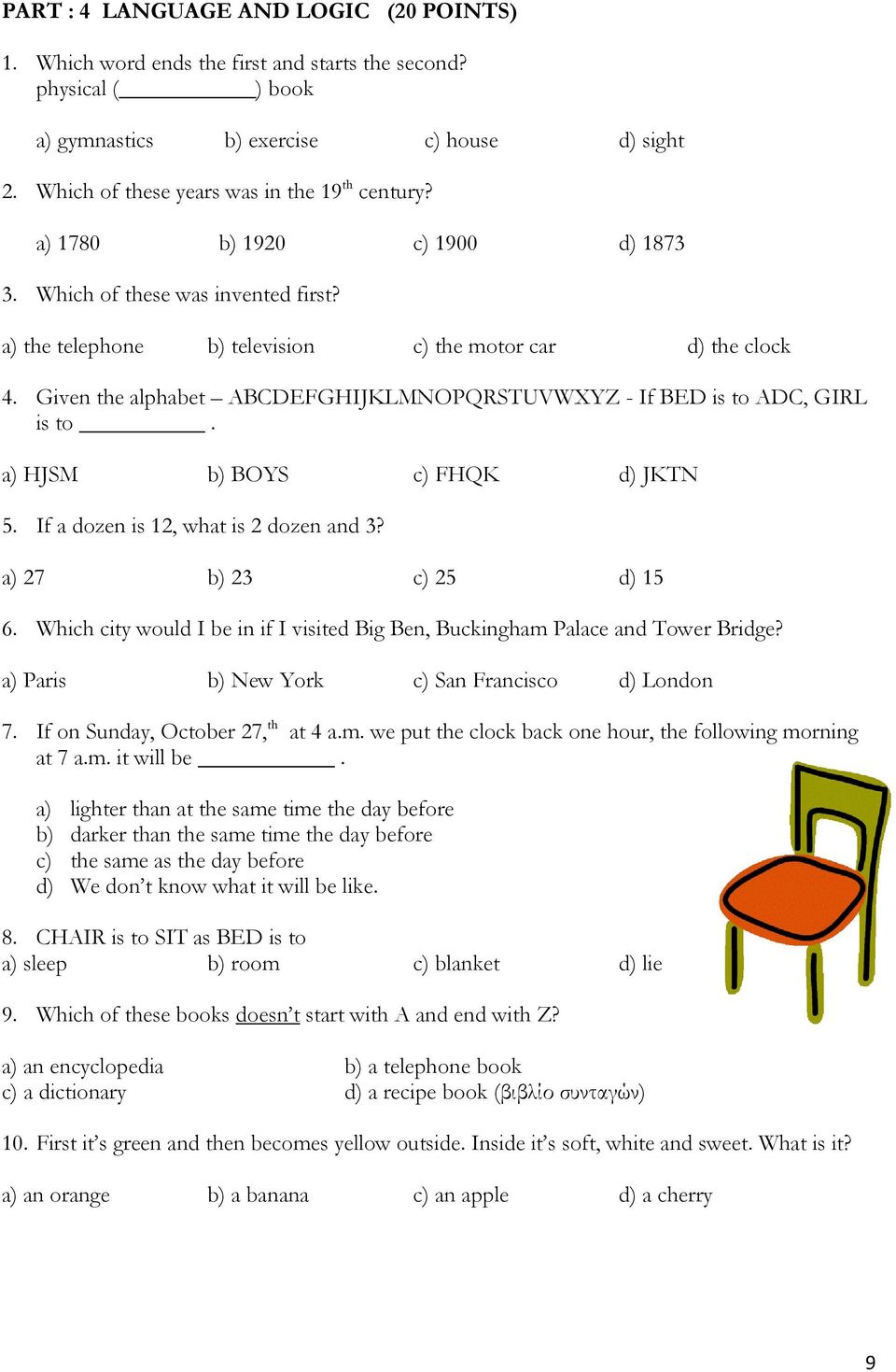 Given the alphabet ABCDEFGHIJKLMNOPQRSTUVWXYZ - If BED is to ADC, GIRL is to. a) HJSM b) BOYS c) FHQK d) JKTN 5. If a dozen is 12, what is 2 dozen and 3? a) 27 b) 23 c) 25 d) 15 6.