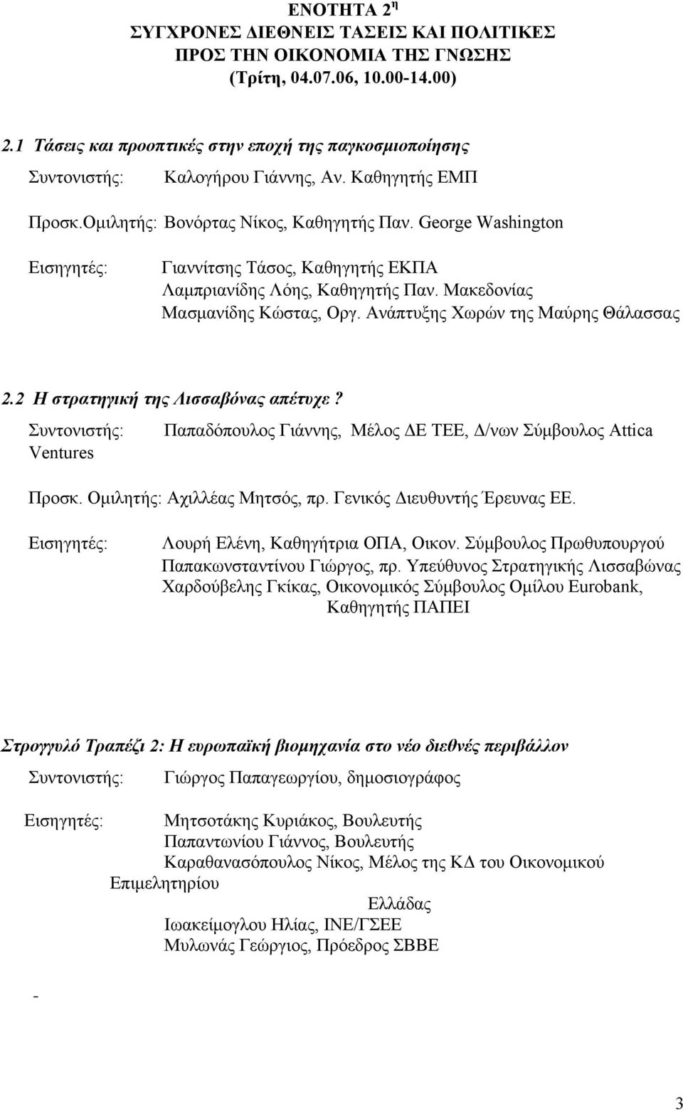 Ανάπτυξης Χωρών της Μαύρης Θάλασσας 2.2 Η στρατηγική της Λισσαβόνας απέτυχε? Παπαδόπουλος Γιάννης, Μέλος ΔΕ ΤΕΕ, Δ/νων Σύμβουλος Attica Ventures Προσκ. Ομιλητής: Αχιλλέας Μητσός, πρ.