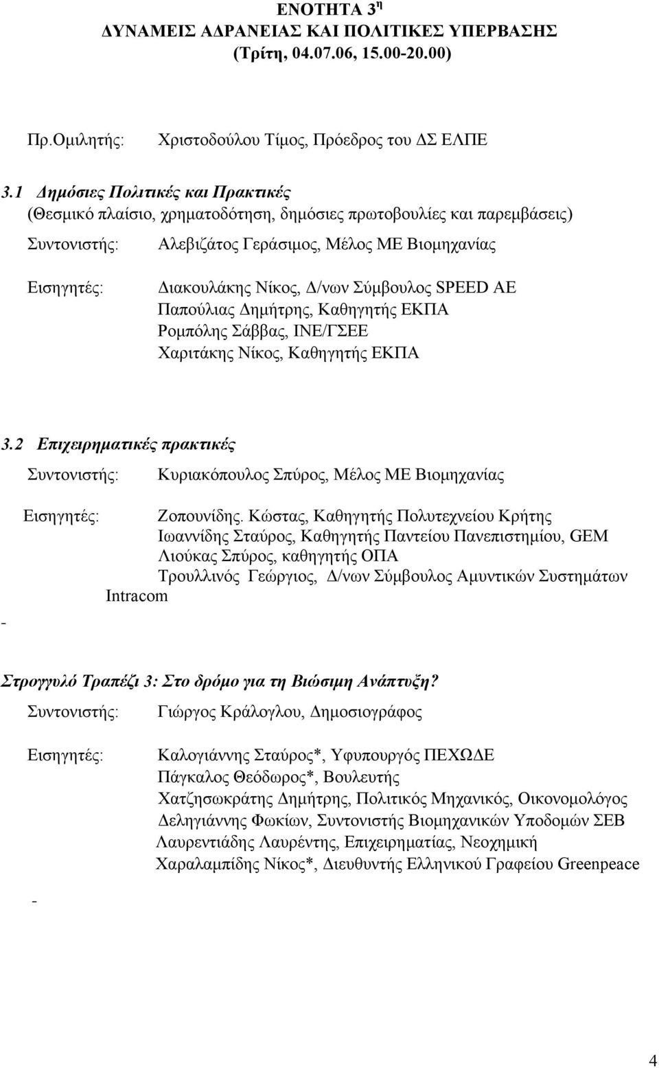Παπούλιας Δημήτρης, Καθηγητής ΕΚΠΑ Ρομπόλης Σάββας, ΙΝΕ/ΓΣΕΕ Χαριτάκης Νίκος, Καθηγητής ΕΚΠΑ 3.2 Επιχειρηματικές πρακτικές Κυριακόπουλος Σπύρος, Μέλος ΜΕ Βιομηχανίας Ζοπουνίδης.