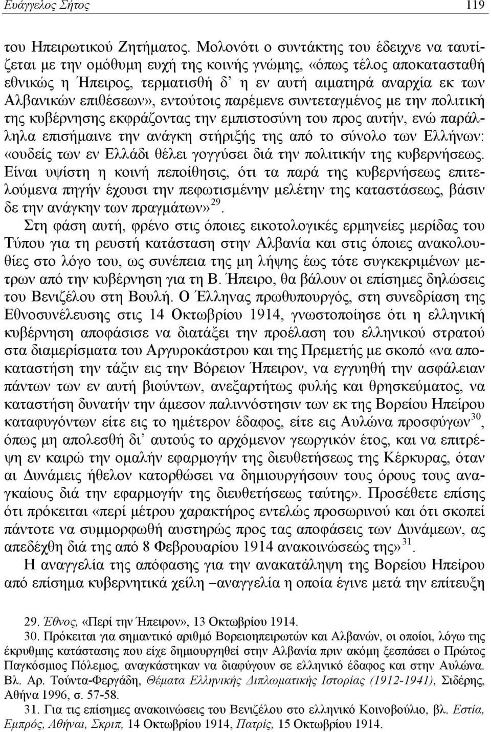 εντούτοις παρέμενε συντεταγμένος με την πολιτική της κυβέρνησης εκφράζοντας την εμπιστοσύνη του προς αυτήν, ενώ παράλληλα επισήμαινε την ανάγκη στήριξής της από το σύνολο των Ελλήνων: «ουδείς των εν