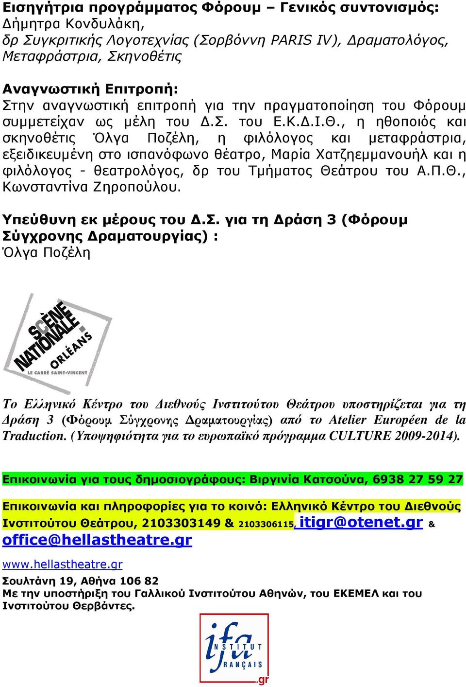 , η ηθοποιός και σκηνοθέτις Όλγα Ποζέλη, η φιλόλογος και µεταφράστρια, εξειδικευµένη στο ισπανόφωνο θέατρο, Μαρία Χατζηεµµανουήλ και η φιλόλογος - θεατρολόγος, δρ του Τµήµατος Θε