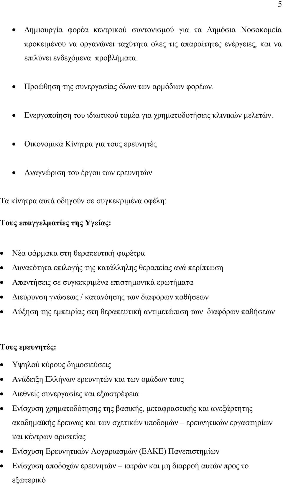 Οικονομικά Κίνητρα για τους ερευνητές Αναγνώριση του έργου των ερευνητών Τα κίνητρα αυτά οδηγούν σε συγκεκριμένα οφέλη: Τους επαγγελματίες της Υγείας: Νέα φάρμακα στη θεραπευτική φαρέτρα Δυνατότητα