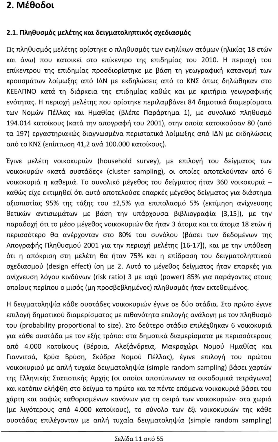 Η περιοχή του επίκεντρου της επιδημίας προσδιορίστηκε με βάση τη γεωγραφική κατανομή των κρουσμάτων λοίμωξης από ΙΔΝ με εκδηλώσεις από το ΚΝΣ όπως δηλώθηκαν στο ΚΕΕΛΠΝΟ κατά τη διάρκεια της επιδημίας