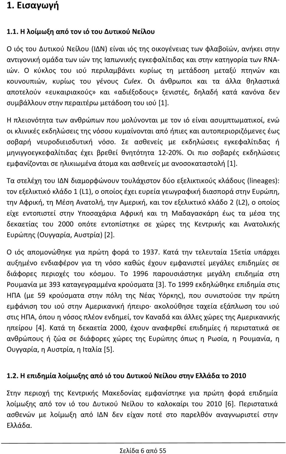 Οι άνθρωποι και τα άλλα θηλαστικά αποτελούν «ευκαιριακούς» και «αδιέξοδους» ξενιστές, δηλαδή κατά κανόνα δεν συμβάλλουν στην περαιτέρω μετάδοση του ιού [1].