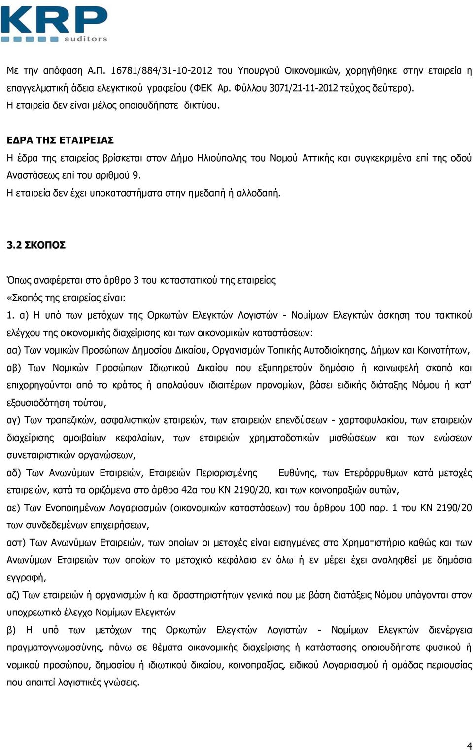 Η εταιρεία δεν έχει υποκαταστήματα στην ημεδαπή ή αλλοδαπή. 3.2 ΣΚΟΠΟΣ Όπως αναφέρεται στο άρθρο 3 του καταστατικού της εταιρείας «Σκοπός της εταιρείας είναι: 1.