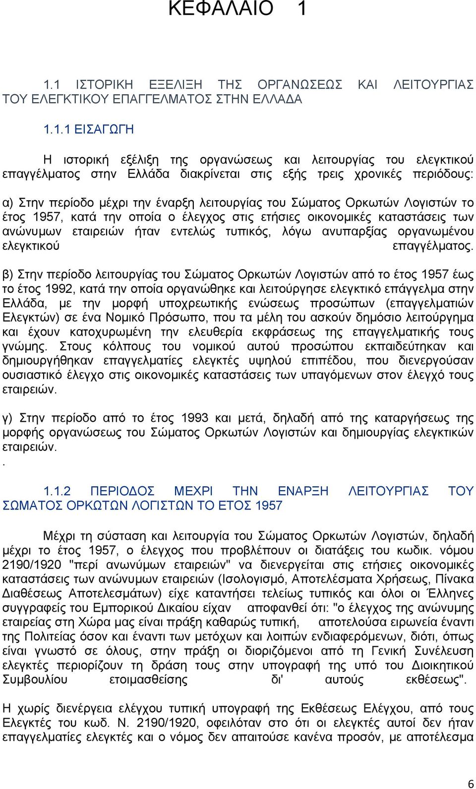 δηαθξίλεηαη ζηηο εμήο ηξεηο ρξνληθέο πεξηφδνπο: α) ηελ πεξίνδν κέρξη ηελ έλαξμε ιεηηνπξγίαο ηνπ ψκαηνο Οξθσηψλ Λνγηζηψλ ην έηνο 1957, θαηά ηελ νπνία ν έιεγρνο ζηηο εηήζηεο νηθνλνκηθέο θαηαζηάζεηο ησλ
