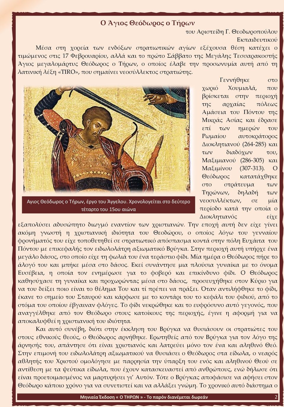 μεγαλομάρτυς Θεόδωρος ο Τήρων, ο οποίος έλαβε την προσωνυμία αυτή από τη λατινική λέξη «TIRO», που σημαίνει νεοσύλλεκτος στρατιώτης.
