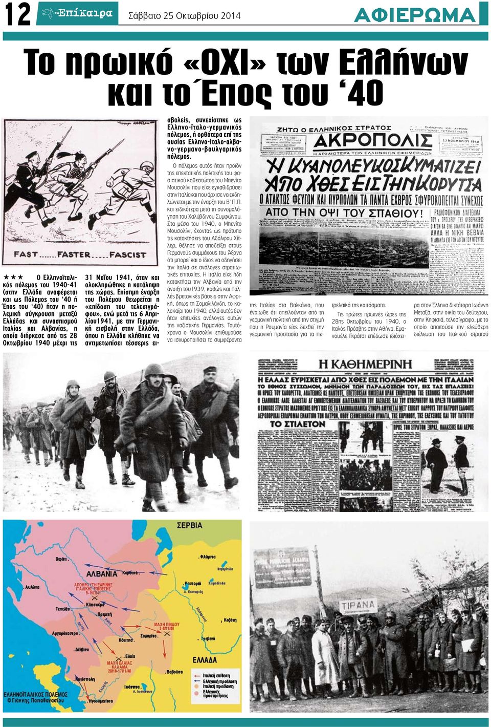 Επίσημη έναρξη του Πολέμου θεωρείται η «επίδοση του τελεσιγράφου», ενώ μετά τις 6 Απριλίου1941, με την Γερμανική εισβολή στην Ελλάδα, όπου η Ελλάδα κλήθηκε να αντιμετωπίσει τέσσερις εισβολείς,