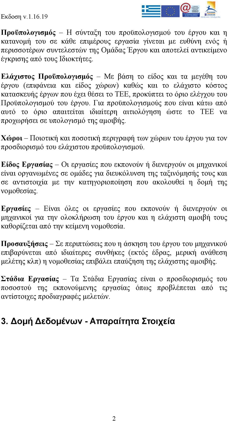 Ελάχιστος Προϋπολογισμός Με βάση το είδος και τα μεγέθη του έργου (επιφάνεια και είδος χώρων) καθώς και το ελάχιστο κόστος κατασκευής έργων που έχει θέσει το ΤΕΕ, προκύπτει το όριο ελέγχου του