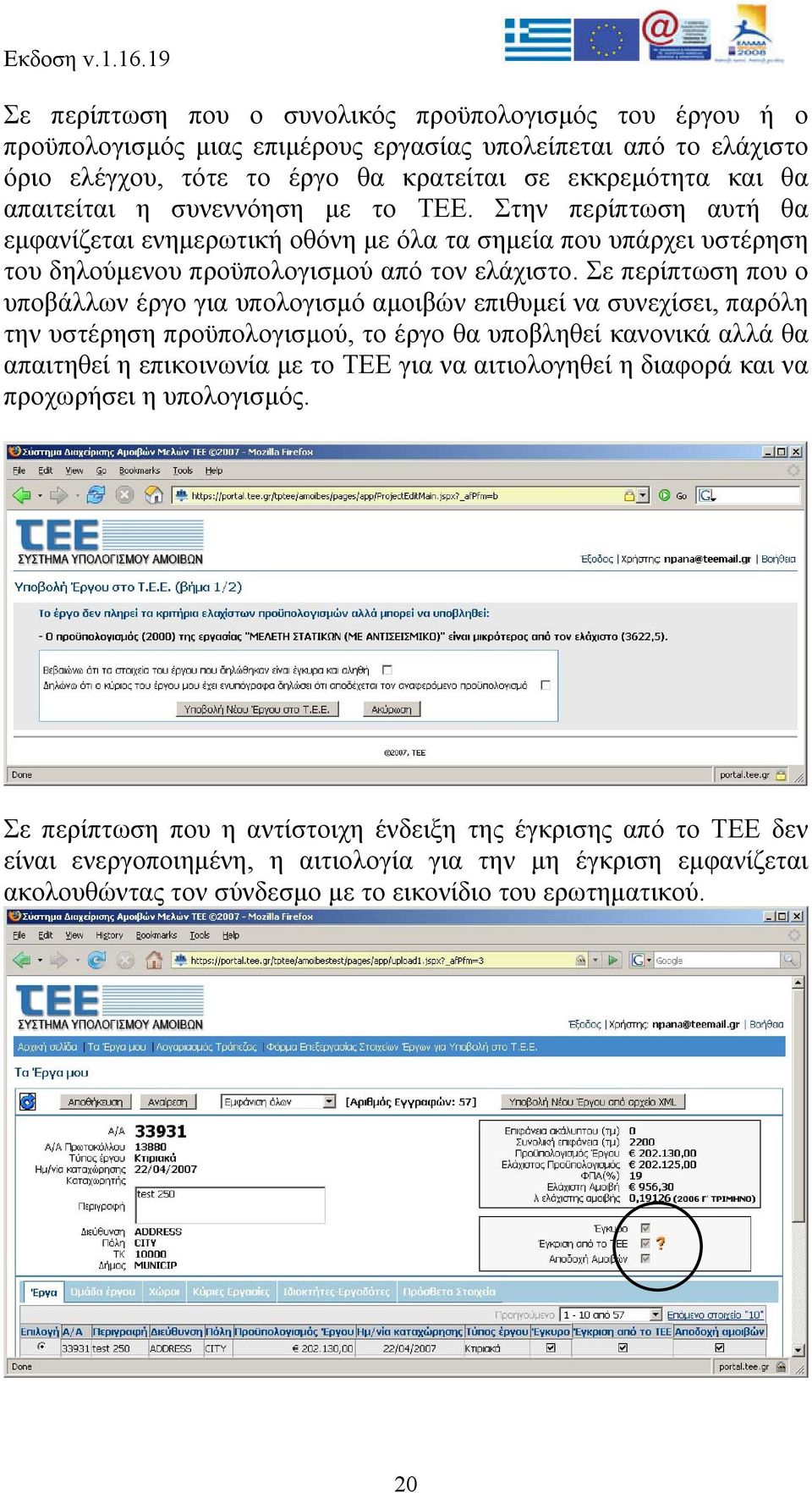 Σε περίπτωση που ο υποβάλλων έργο για υπολογισμό αμοιβών επιθυμεί να συνεχίσει, παρόλη την υστέρηση προϋπολογισμού, το έργο θα υποβληθεί κανονικά αλλά θα απαιτηθεί η επικοινωνία με το ΤΕΕ για να