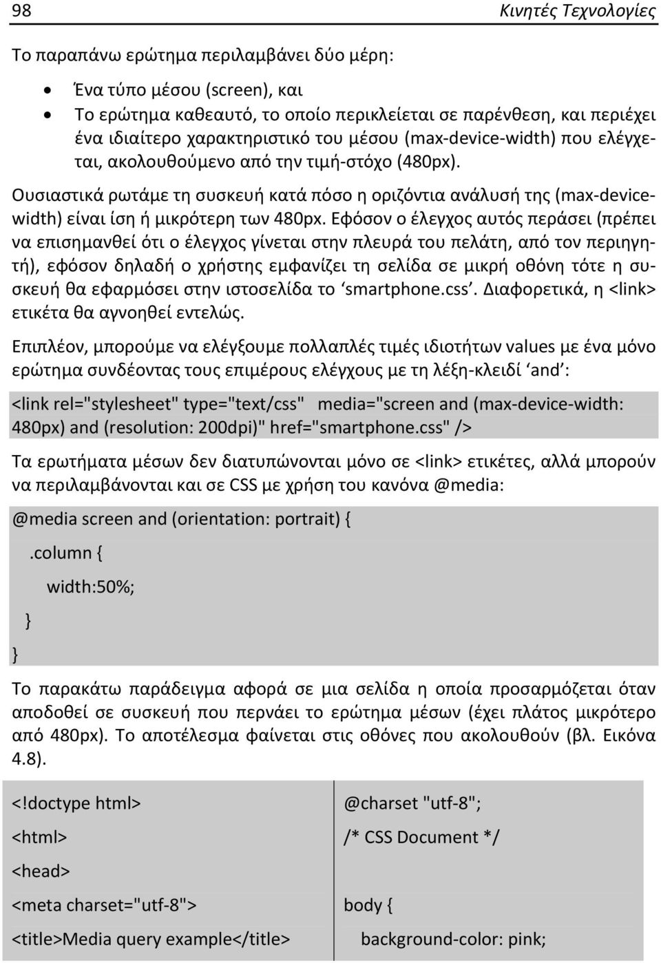 Εφόσον ο έλεγχος αυτός περάσει (πρέπει να επισημανθεί ότι ο έλεγχος γίνεται στην πλευρά του πελάτη, από τον περιηγητή), εφόσον δηλαδή ο χρήστης εμφανίζει τη σελίδα σε μικρή οθόνη τότε η συσκευή θα