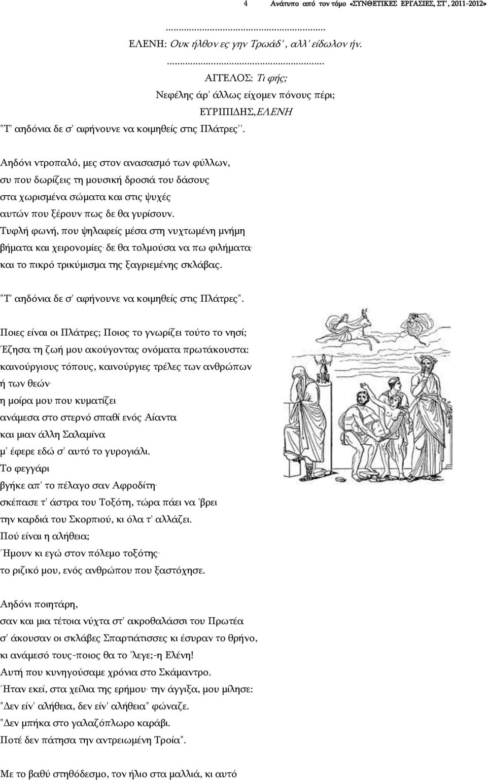 Αηδόνι ντροπαλό, μες στον ανασασμό των φύλλων, συ που δωρίζεις τη μουσική δροσιά του δάσους στα χωρισμένα σώματα και στις ψυχές αυτών που ξέρουν πως δε θα γυρίσουν.