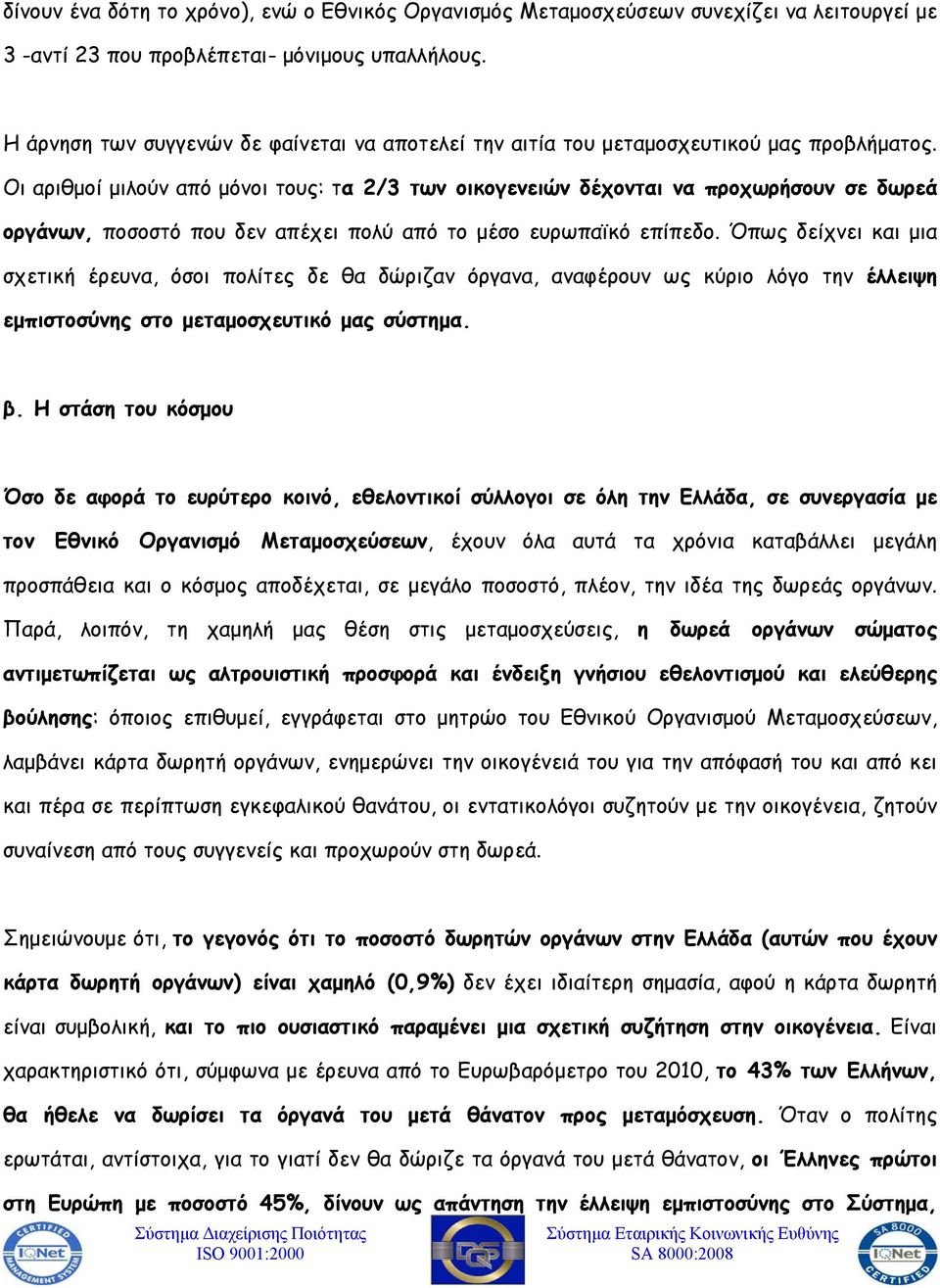 Οι αριθμοί μιλούν από μόνοι τους: τα 2/3 των οικογενειών δέχονται να προχωρήσουν σε δωρεά οργάνων, ποσοστό που δεν απέχει πολύ από το μέσο ευρωπαϊκό επίπεδο.