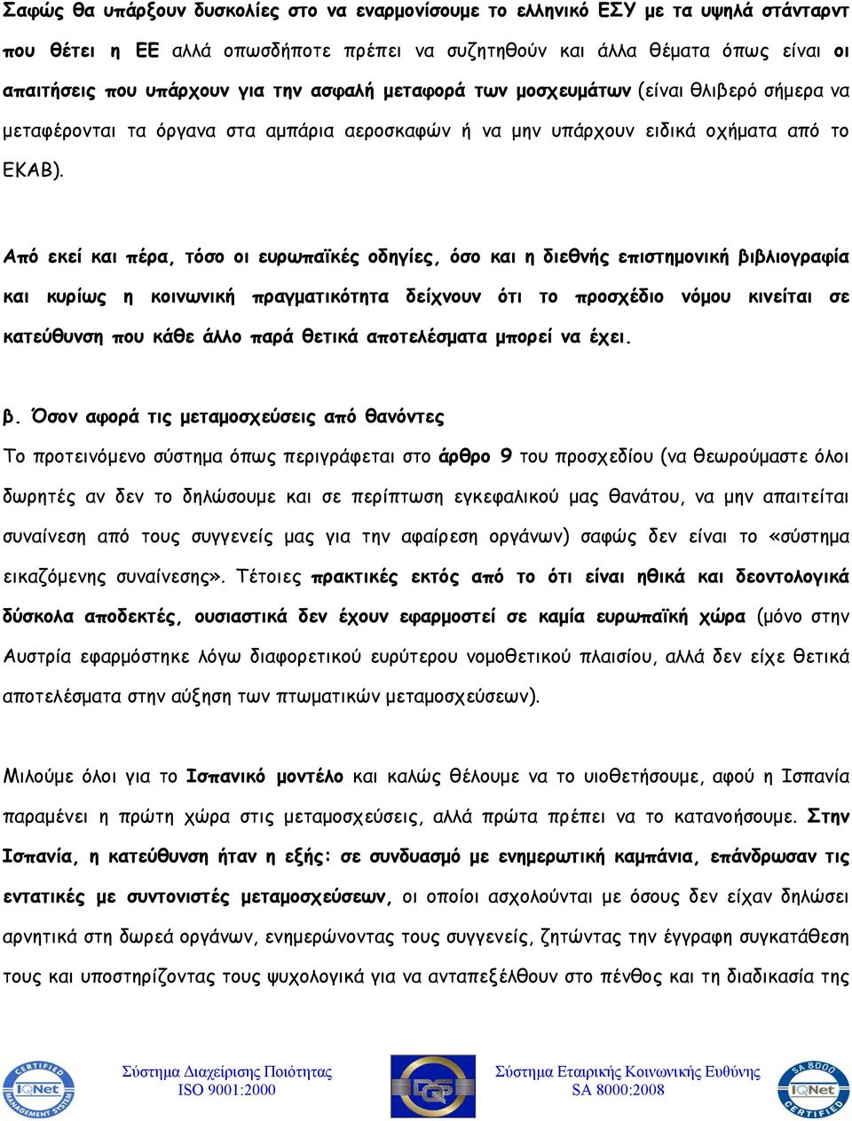 Από εκεί και πέρα, τόσο οι ευρωπαϊκές οδηγίες, όσο και η διεθνής επιστημονική βιβλιογραφία και κυρίως η κοινωνική πραγματικότητα δείχνουν ότι το προσχέδιο νόμου κινείται σε κατεύθυνση που κάθε άλλο