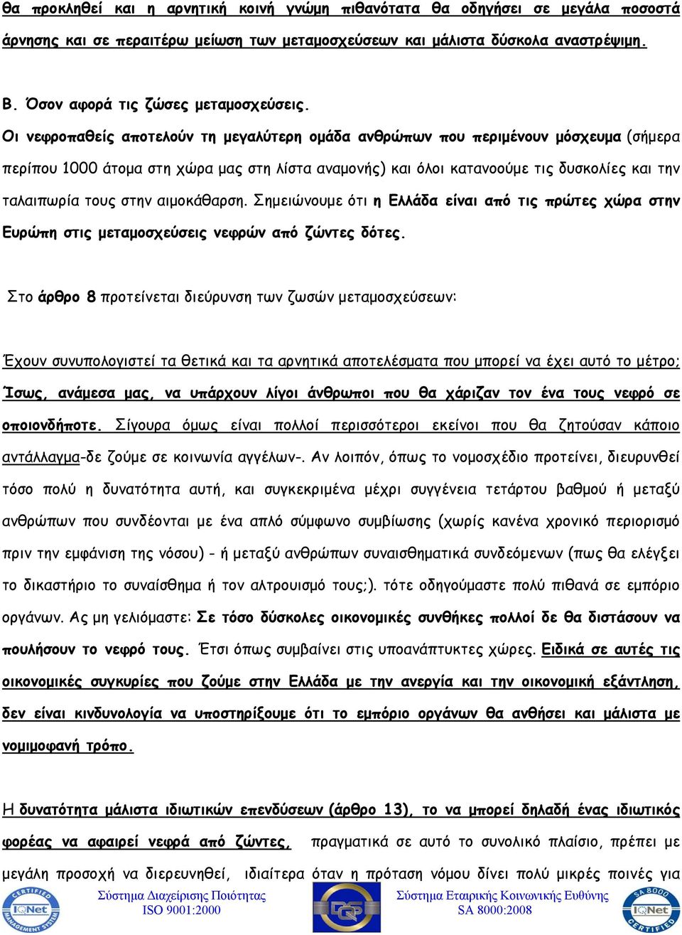 Οι νεφροπαθείς αποτελούν τη μεγαλύτερη ομάδα ανθρώπων που περιμένουν μόσχευμα (σήμερα περίπου 1000 άτομα στη χώρα μας στη λίστα αναμονής) και όλοι κατανοούμε τις δυσκολίες και την ταλαιπωρία τους