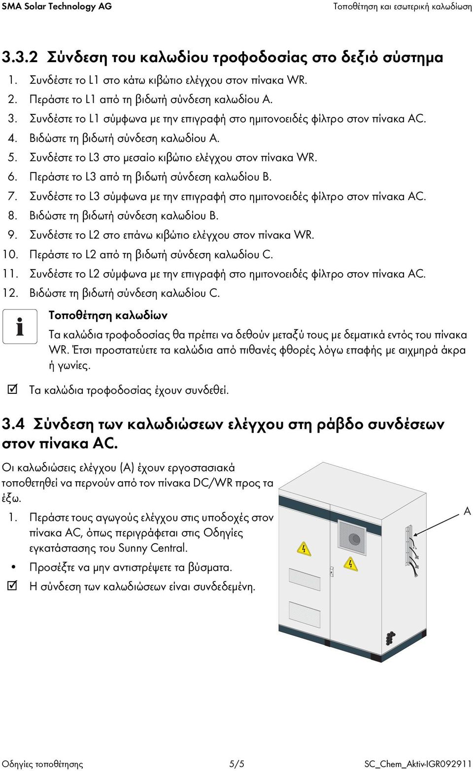 Συνδέστε το L3 σύμφωνα με την επιγραφή στο ημιτονοειδές φίλτρο στον πίνακα C. 8. Βιδώστε τη βιδωτή σύνδεση καλωδίου Β. 9. Συνδέστε το L2 στο επάνω κιβώτιο ελέγχου στον πίνακα WR. 10.