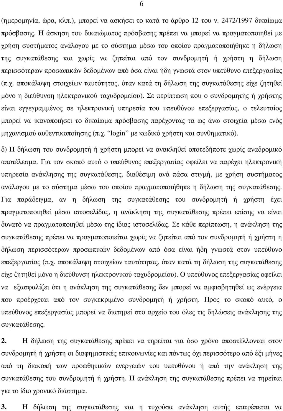 τον συνδροµητή ή χρήστη η δήλωση περισσότερων προσωπικών δεδοµένων από όσα είναι ήδη γνωστά στον υπεύθυνο επεξεργασίας (π.χ. αποκάλυψη στοιχείων ταυτότητας, όταν κατά τη δήλωση της συγκατάθεσης είχε ζητηθεί µόνο η διεύθυνση ηλεκτρονικού ταχυδροµείου).