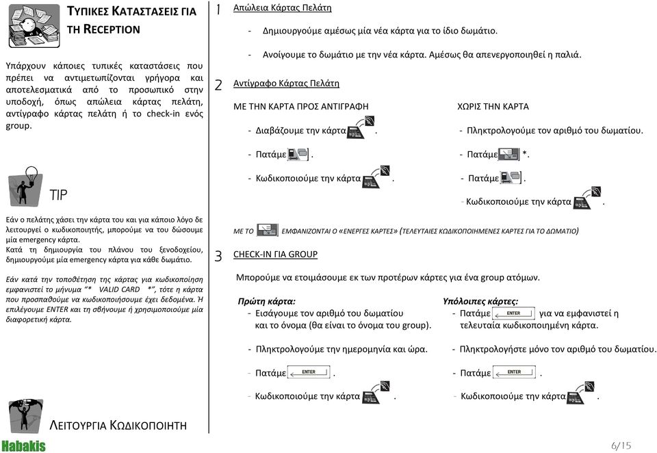 Αμέσως θα απενεργοποιηθεί η παλιά. 2 Αντίγραφο Κάρτας Πελάτη ΜΕ ΤΗΝ ΚΑΡΤΑ ΠΡΟΣ ΑΝΤΙΓΡΑΦΗ ΧΩΡΙΣ ΤΗΝ ΚΑΡΤΑ - Διαβάζουμε την κάρτα. - Πληκτρολογούμε τον αριθμό του δωματίου. - Πατάμε. - Πατάμε *.