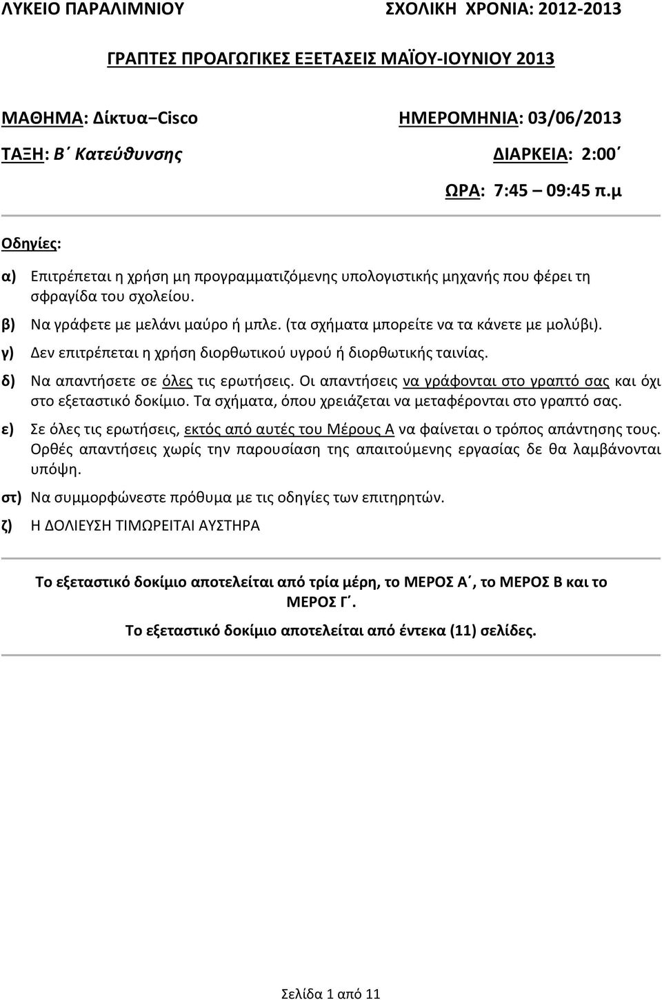 γ) Δεν επιτρέπεται η χρήση διορθωτικού υγρού ή διορθωτικής ταινίας. δ) Να απαντήσετε σε όλες τις ερωτήσεις. Οι απαντήσεις να γράφονται στο γραπτό σας και όχι στο εξεταστικό δοκίμιο.