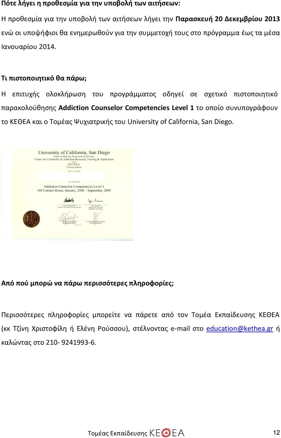 Τι πιστοποιητικό θα πάρω; Η επιτυχής ολοκλήρωση του προγράμματος οδηγεί σε σχετικό πιστοποιητικό παρακολούθησης Addiction Counselor Competencies Level 1 το οποίο συνυπογράφουν το