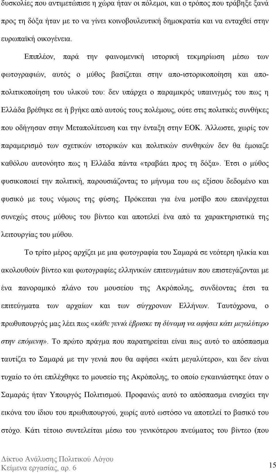 πως η Ελλάδα βρέθηκε σε ή βγήκε από αυτούς τους πολέµους, ούτε στις πολιτικές συνθήκες που οδήγησαν στην Μεταπολίτευση και την ένταξη στην ΕΟΚ.