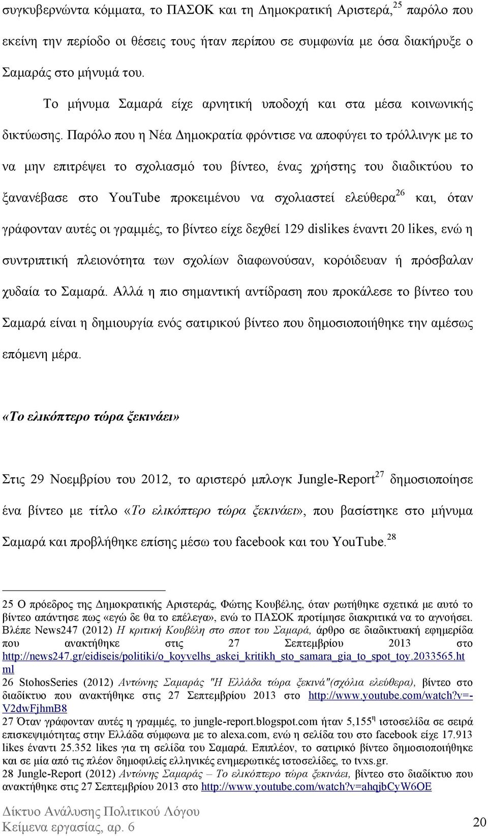 Παρόλο που η Νέα Δηµοκρατία φρόντισε να αποφύγει το τρόλλινγκ µε το να µην επιτρέψει το σχολιασµό του βίντεο, ένας χρήστης του διαδικτύου το ξανανέβασε στο YouTube προκειµένου να σχολιαστεί ελεύθερα