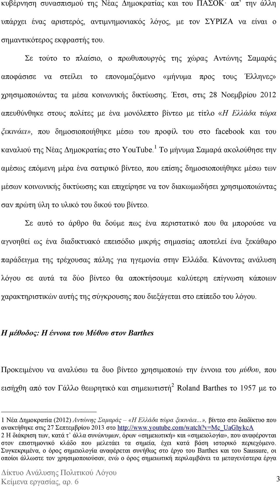 Έτσι, στις 28 Νοεµβρίου 2012 απευθύνθηκε στους πολίτες µε ένα µονόλεπτο βίντεο µε τίτλο «Η Ελλάδα τώρα ξεκινάει», που δηµοσιοποιήθηκε µέσω του προφίλ του στο facebook και του καναλιού της Νέας