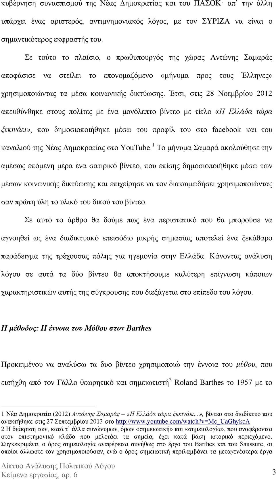 Έτσι, στις 28 Νοεµβρίου 2012 απευθύνθηκε στους πολίτες µε ένα µονόλεπτο βίντεο µε τίτλο «Η Ελλάδα τώρα ξεκινάει», που δηµοσιοποιήθηκε µέσω του προφίλ του στο facebook και του καναλιού της Νέας