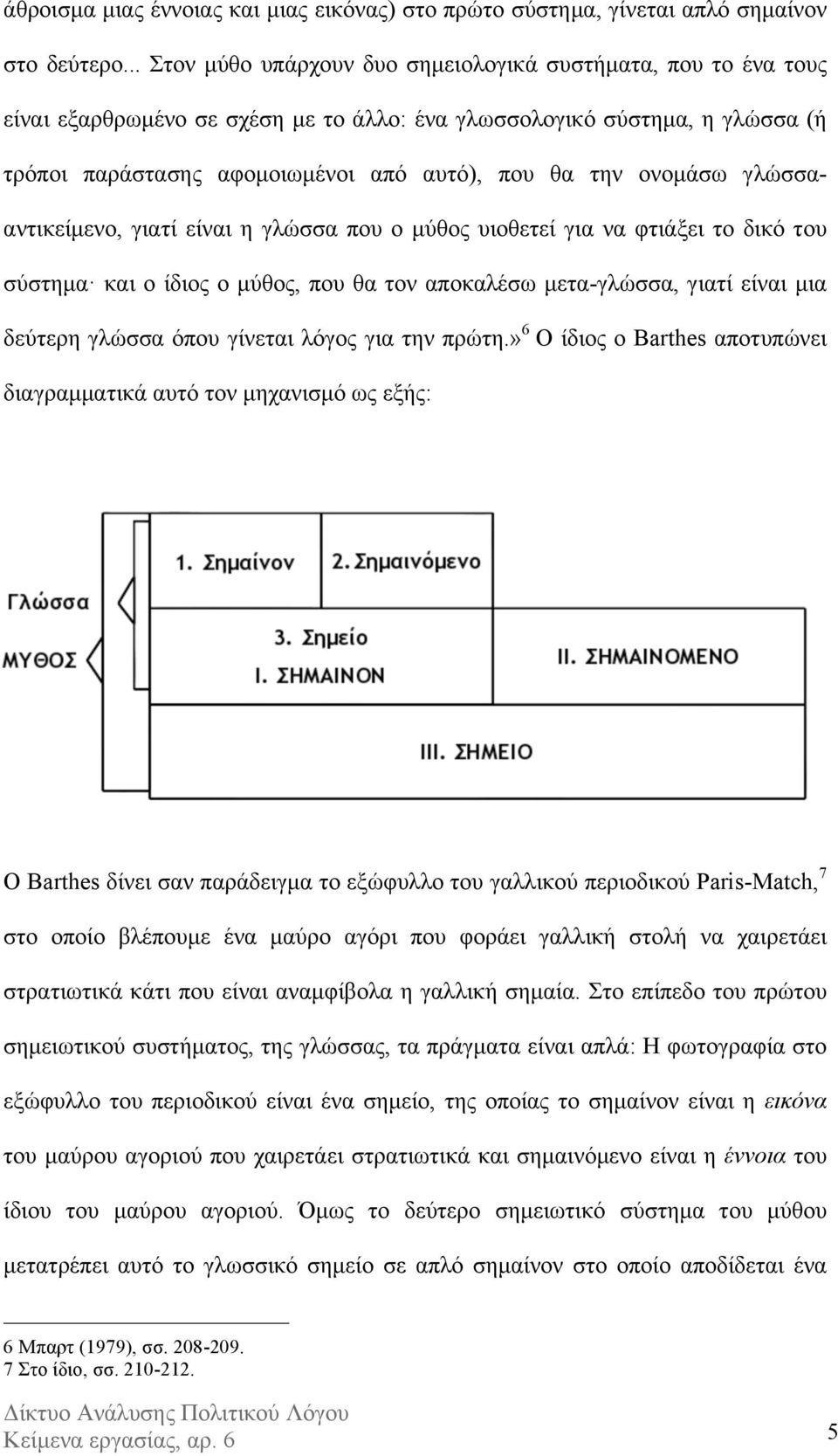 ονοµάσω γλώσσααντικείµενο, γιατί είναι η γλώσσα που ο µύθος υιοθετεί για να φτιάξει το δικό του σύστηµα και ο ίδιος ο µύθος, που θα τον αποκαλέσω µετα-γλώσσα, γιατί είναι µια δεύτερη γλώσσα όπου