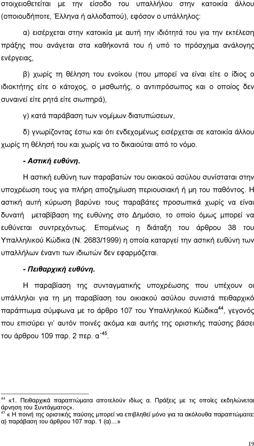 οποίος δεν συναινεί είτε ρητά είτε σιωπηρά), γ) κατά παράβαση των νοµίµων διατυπώσεων, δ) γνωρίζοντας έστω και ότι ενδεχοµένως εισέρχεται σε κατοικία άλλου χωρίς τη θέλησή του και χωρίς να το